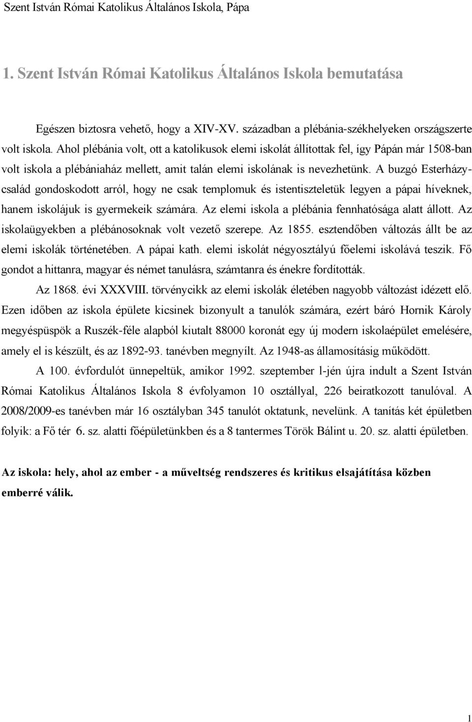 A buzgó Esterházycsalád gondoskodott arról, hogy ne csak templomuk és istentiszteletük legyen a pápai híveknek, hanem iskolájuk is gyermekeik számára.