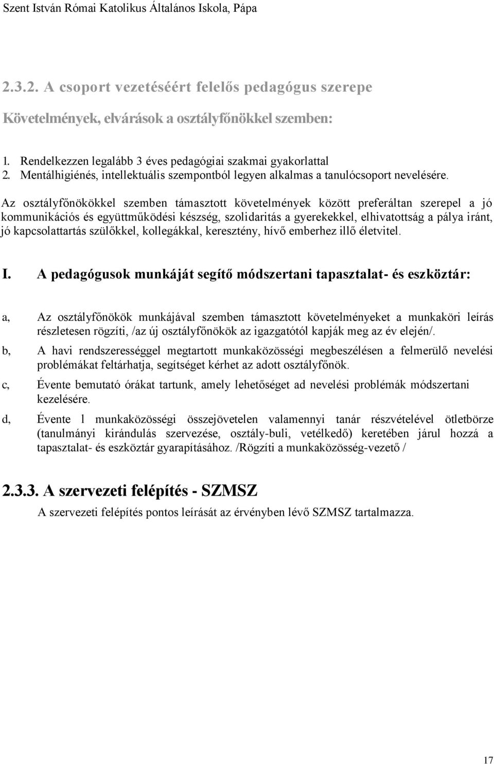 Az osztályfőnökökkel szemben támasztott követelmények között preferáltan szerepel a jó kommunikációs és együttműködési készség, szolidaritás a gyerekekkel, elhivatottság a pálya iránt, jó