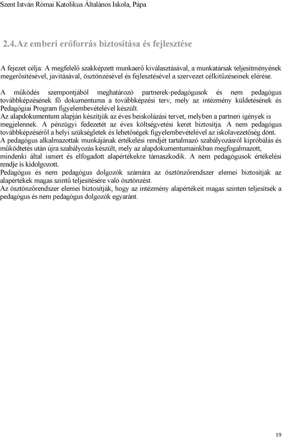 A működés szempontjából meghatározó partnerek-pedagógusok és nem pedagógus továbbképzésének fő dokumentuma a továbbképzési terv, mely az intézmény küldetésének és Pedagógiai Program