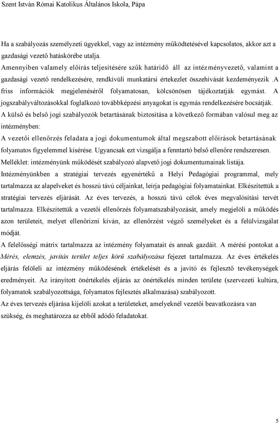 a friss információk megjelenéséről folyamatosan, kölcsönösen tájékoztatják egymást. A jogszabályváltozásokkal foglalkozó továbbképzési anyagokat is egymás rendelkezésére bocsátják.