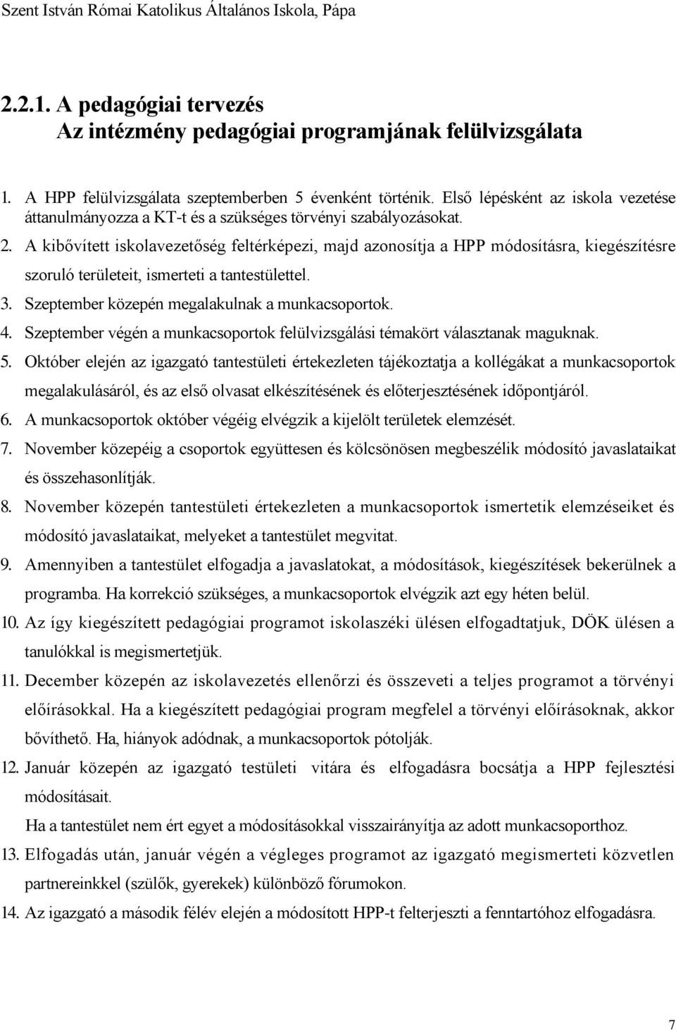 A kibővített iskolavezetőség feltérképezi, majd azonosítja a HPP módosításra, kiegészítésre szoruló területeit, ismerteti a tantestülettel. 3. Szeptember közepén megalakulnak a munkacsoportok. 4.