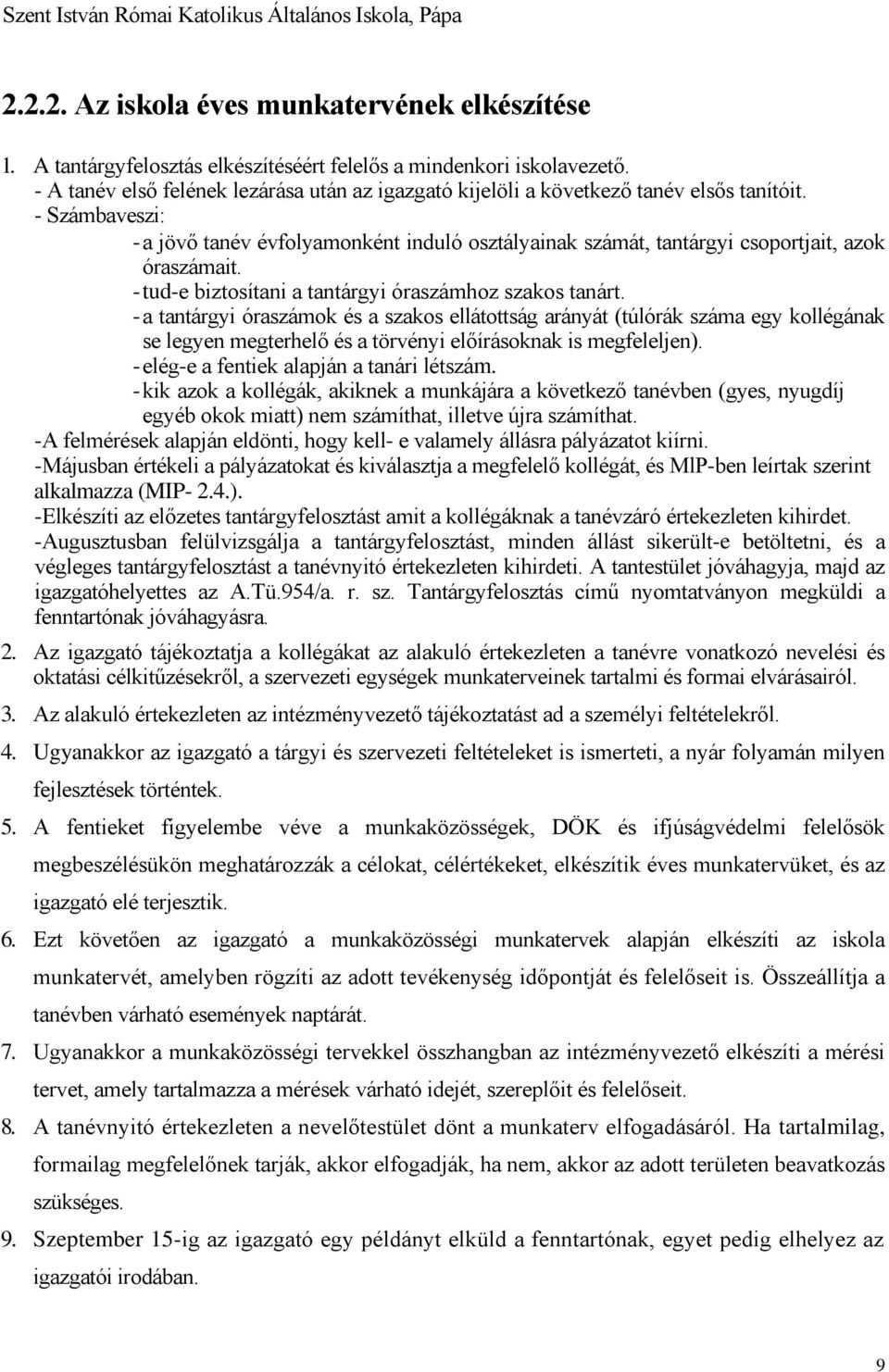 - Számbaveszi: - a jövő tanév évfolyamonként induló osztályainak számát, tantárgyi csoportjait, azok óraszámait. - tud-e biztosítani a tantárgyi óraszámhoz szakos tanárt.