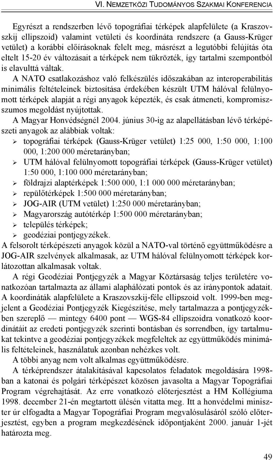 A NATO csatlakozáshoz való felkészülés időszakában az interoperabilitás minimális feltételeinek biztosítása érdekében készült UTM hálóval felülnyomott térképek alapját a régi anyagok képezték, és