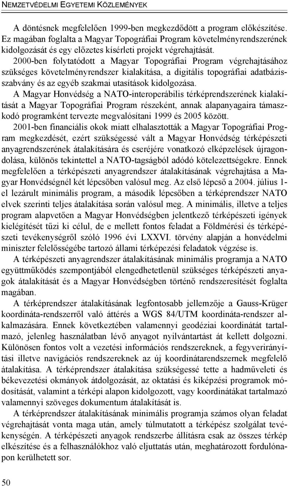 2000-ben folytatódott a Magyar Topográfiai Program végrehajtásához szükséges követelményrendszer kialakítása, a digitális topográfiai adatbázisszabvány és az egyéb szakmai utasítások kidolgozása.