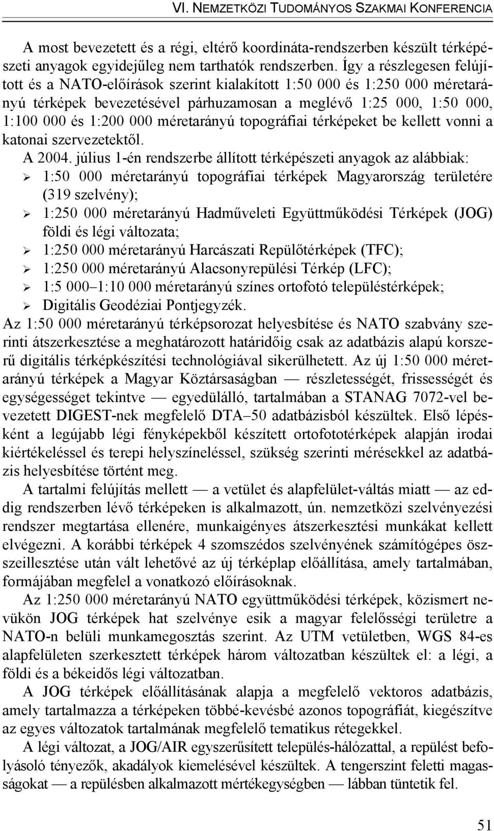 méretarányú topográfiai térképeket be kellett vonni a katonai szervezetektől. A 2004.