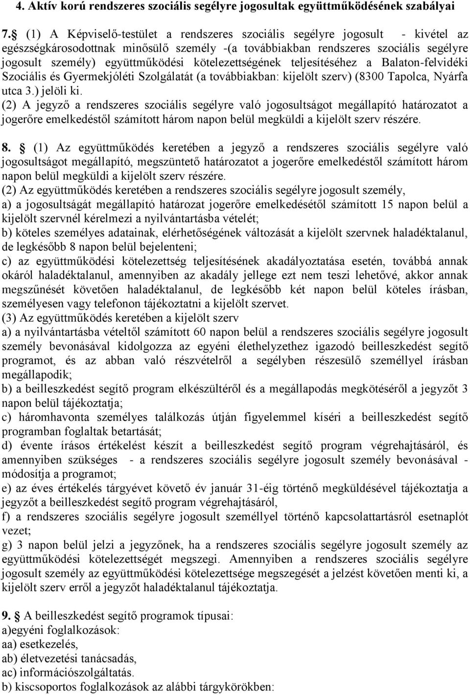 kötelezettségének teljesítéséhez a Balaton-felvidéki Szociális és Gyermekjóléti Szolgálatát (a továbbiakban: kijelölt szerv) (8300 Tapolca, Nyárfa utca 3.) jelöli ki.