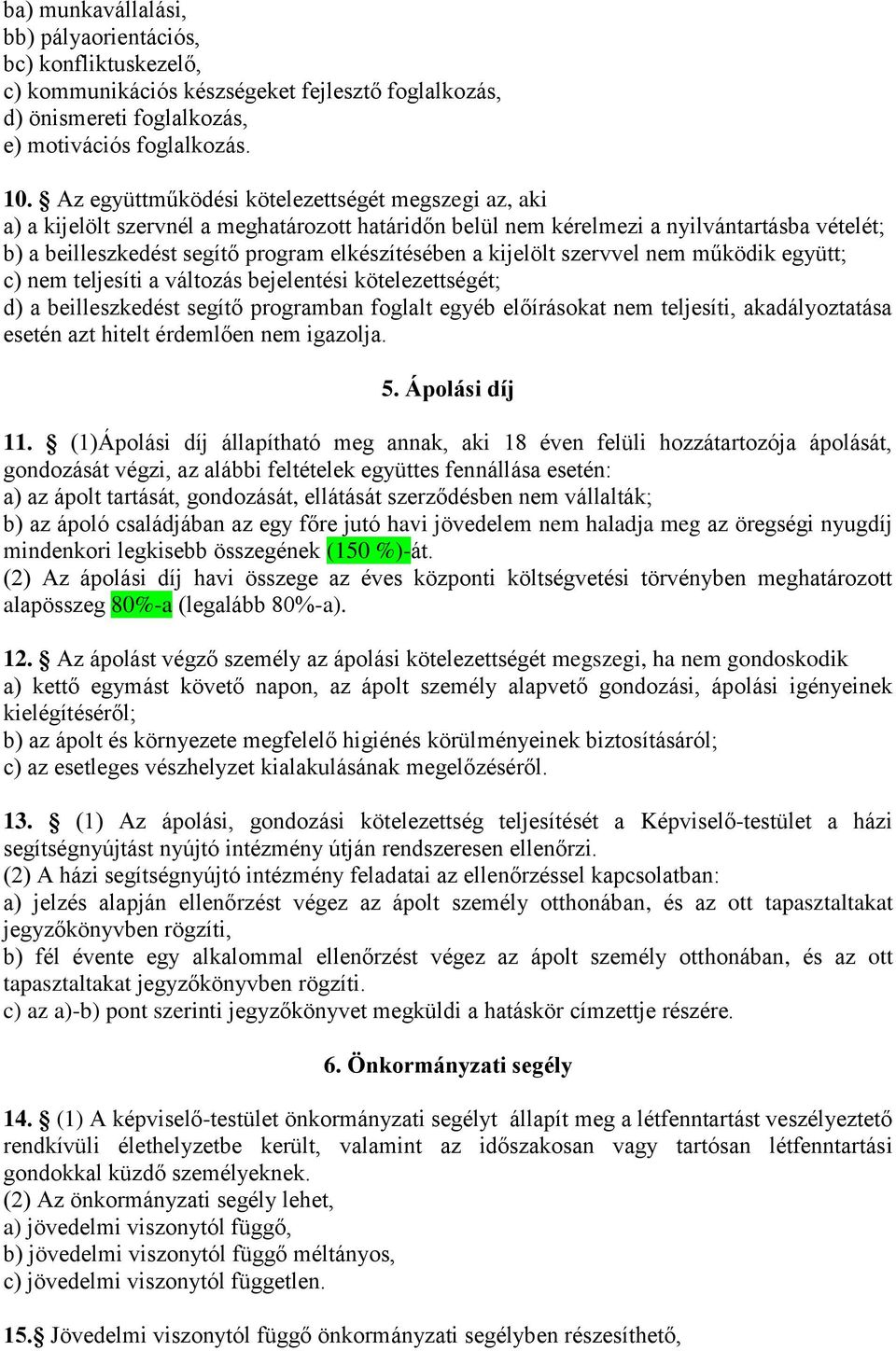 kijelölt szervvel nem működik együtt; c) nem teljesíti a változás bejelentési kötelezettségét; d) a beilleszkedést segítő programban foglalt egyéb előírásokat nem teljesíti, akadályoztatása esetén