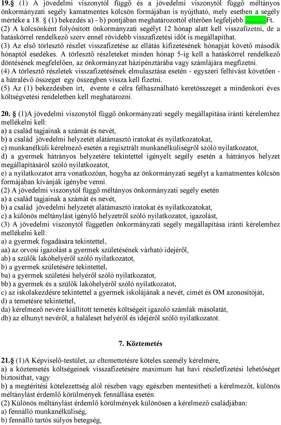 (2) A kölcsönként folyósított önkormányzati segélyt 12 hónap alatt kell visszafizetni, de a hatáskörrel rendelkező szerv ennél rövidebb visszafizetési időt is megállapíthat.