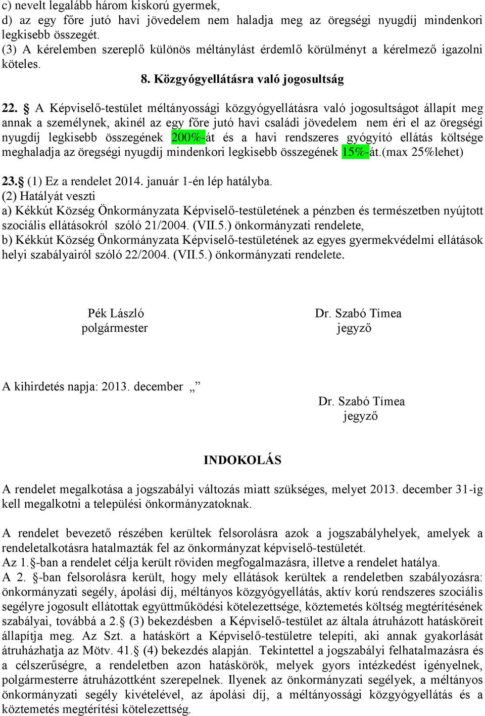 A Képviselő-testület méltányossági közgyógyellátásra való jogosultságot állapít meg annak a személynek, akinél az egy főre jutó havi családi jövedelem nem éri el az öregségi nyugdíj legkisebb