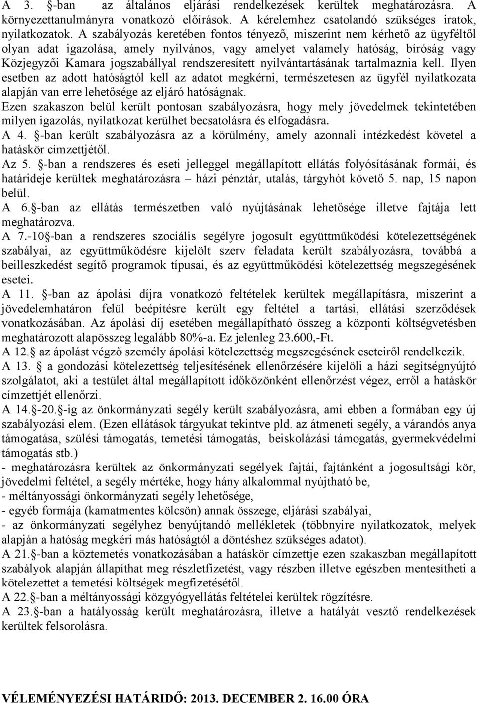 rendszeresített nyilvántartásának tartalmaznia kell. Ilyen esetben az adott hatóságtól kell az adatot megkérni, természetesen az ügyfél nyilatkozata alapján van erre lehetősége az eljáró hatóságnak.