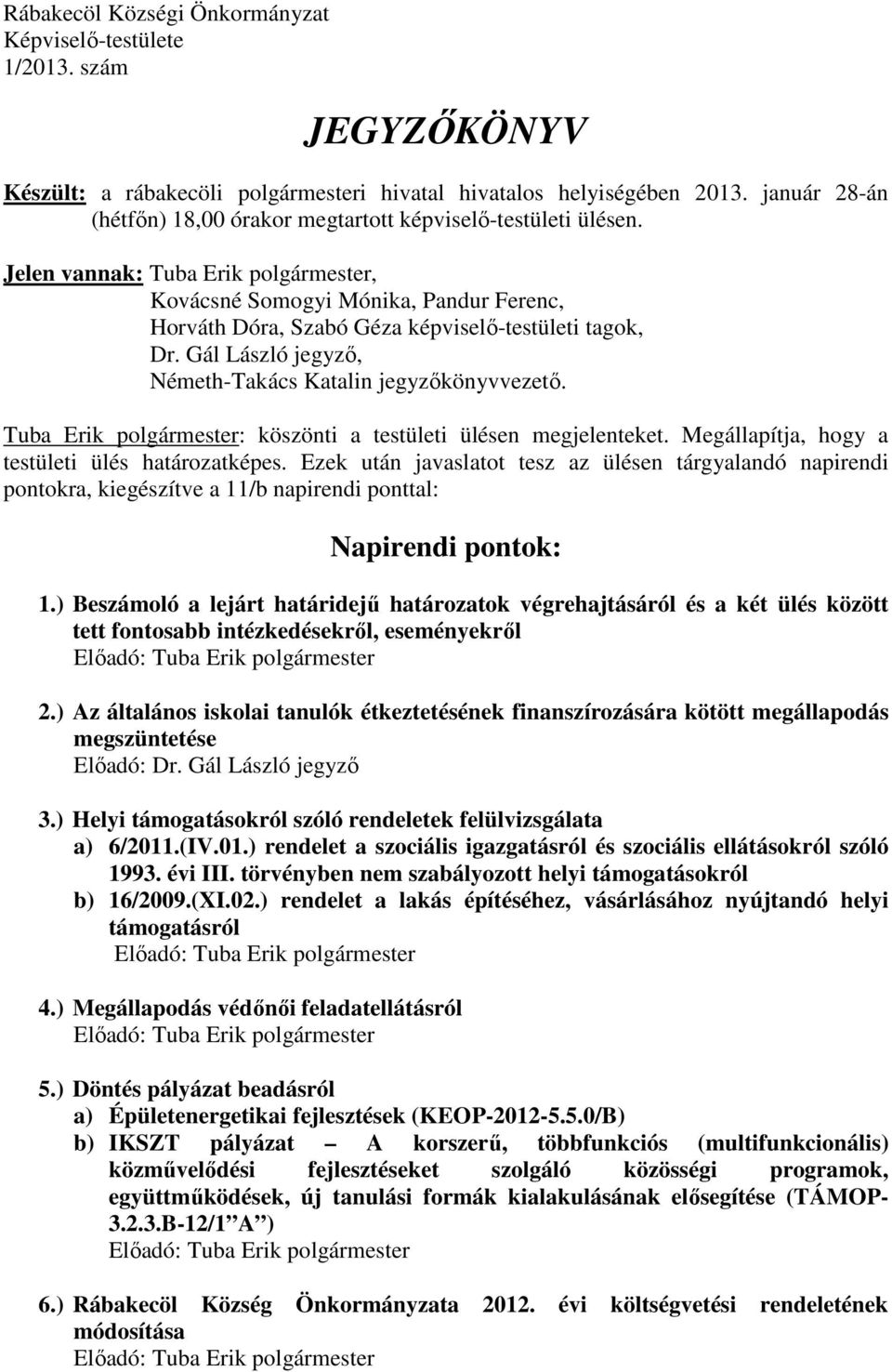 Jelen vannak: Tuba Erik polgármester, Kovácsné Somogyi Mónika, Pandur Ferenc, Horváth Dóra, Szabó Géza képviselő-testületi tagok, Dr. Gál László jegyző, Németh-Takács Katalin jegyzőkönyvvezető.