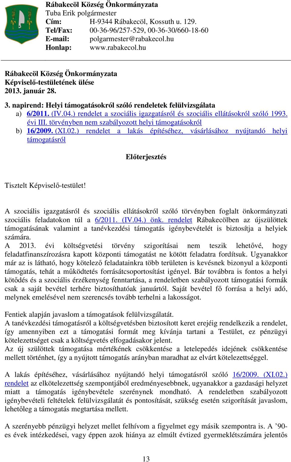 ) rendelet a szociális igazgatásról és szociális ellátásokról szóló 1993. évi III. törvényben nem szabályozott helyi támogatásokról b) 16/2009. (XI.02.