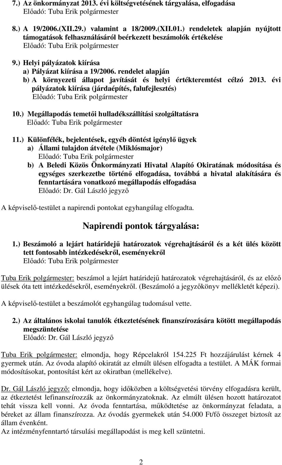 évi pályázatok kiírása (járdaépítés, falufejlesztés) Előadó: Tuba Erik polgármester 10.) Megállapodás temetői hulladékszállítási szolgáltatásra Előadó: Tuba Erik polgármester 11.