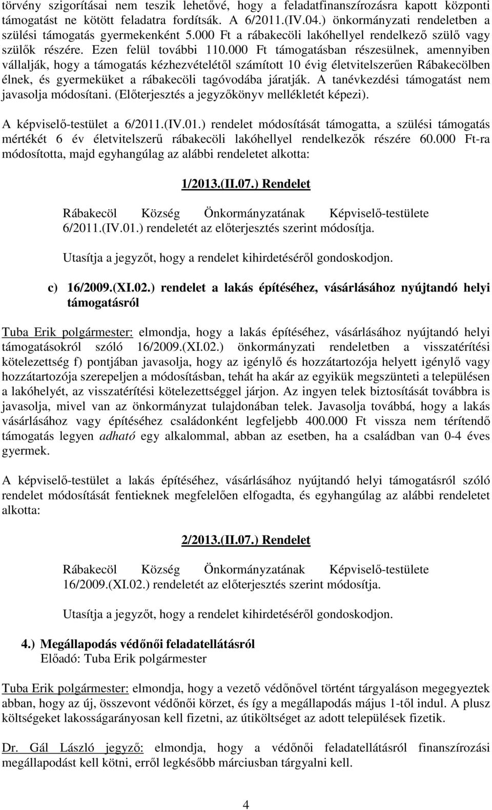 000 Ft támogatásban részesülnek, amennyiben vállalják, hogy a támogatás kézhezvételétől számított 10 évig életvitelszerűen Rábakecölben élnek, és gyermeküket a rábakecöli tagóvodába járatják.