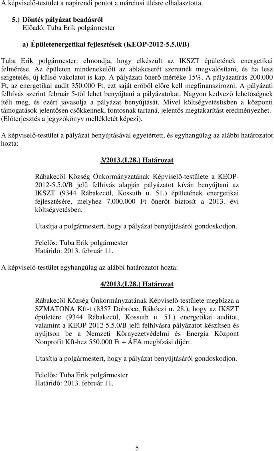 000 Ft, ezt saját erőből előre kell megfinanszírozni. A pályázati felhívás szerint február 5-től lehet benyújtani a pályázatokat.