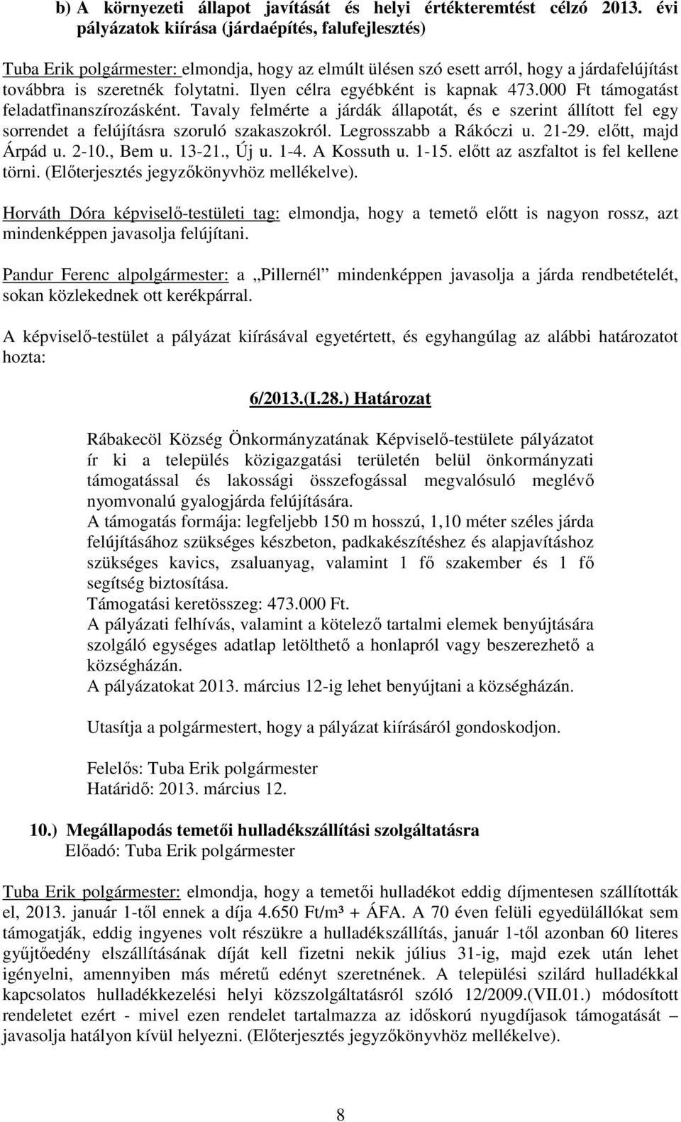 Ilyen célra egyébként is kapnak 473.000 Ft támogatást feladatfinanszírozásként. Tavaly felmérte a járdák állapotát, és e szerint állított fel egy sorrendet a felújításra szoruló szakaszokról.