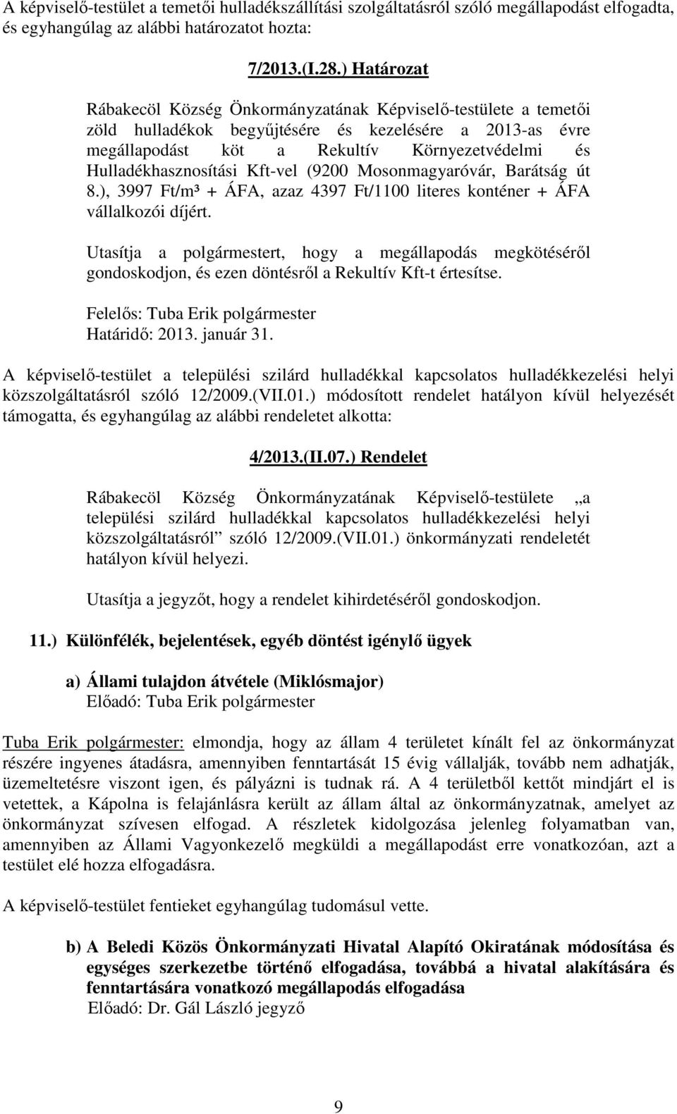 Hulladékhasznosítási Kft-vel (9200 Mosonmagyaróvár, Barátság út 8.), 3997 Ft/m³ + ÁFA, azaz 4397 Ft/1100 literes konténer + ÁFA vállalkozói díjért.