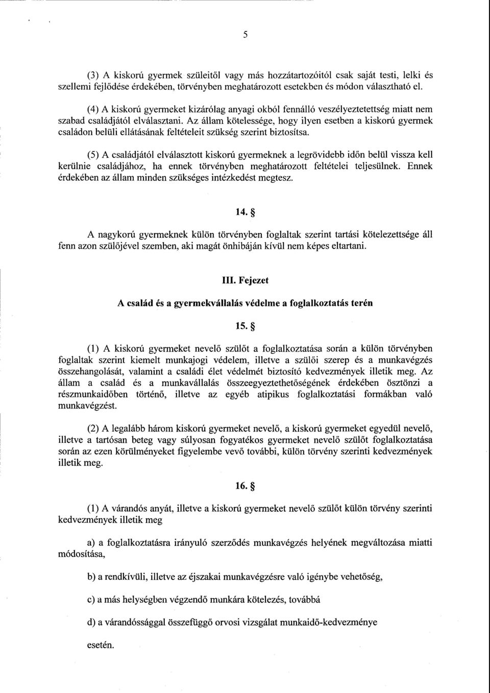 Az állam kötelessége, hogy ilyen esetben a kiskorú gyerme k családon belüli ellátásának feltételeit szükség szerint biztosítsa.