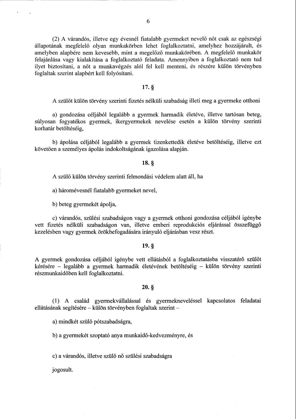 Amennyiben a foglalkoztató nem tud ilyet biztosítani, a n őt a munkavégzés alól fel kell menteni, és részére külön törvénybe n foglaltak szerint alapbért kell folyósítani. 17.