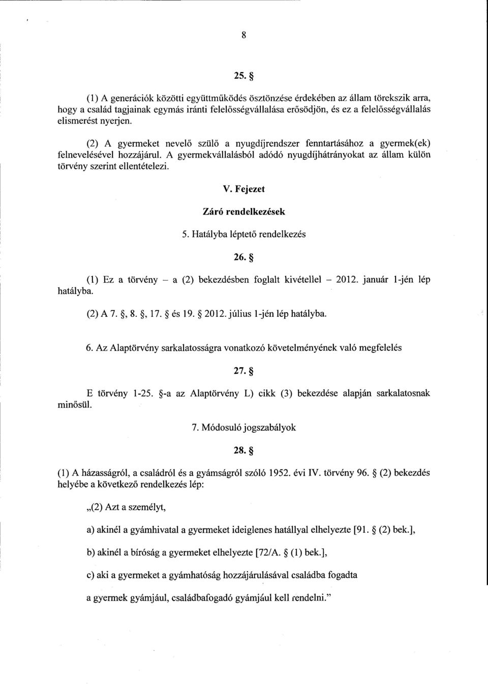 A gyermekvállalásból adódó nyugdíjhátrányokat az állam külö n törvény szerint ellentételezi. V. Fejeze t Záró rendelkezése k 5. Hatályba léptet ő rendelkezés 26.