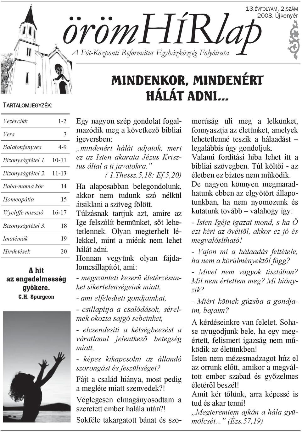 18 Imatémák 19 Hirdetések 20 A hit az engedelmesség gyökere. C.H. Spurgeon Egy nagyon szép gondolat fogalmazódik meg a következı bibliai igeversben: mindenért hálát adjatok, mert ez az Isten akarata Jézus Krisztus által a ti javatokra.