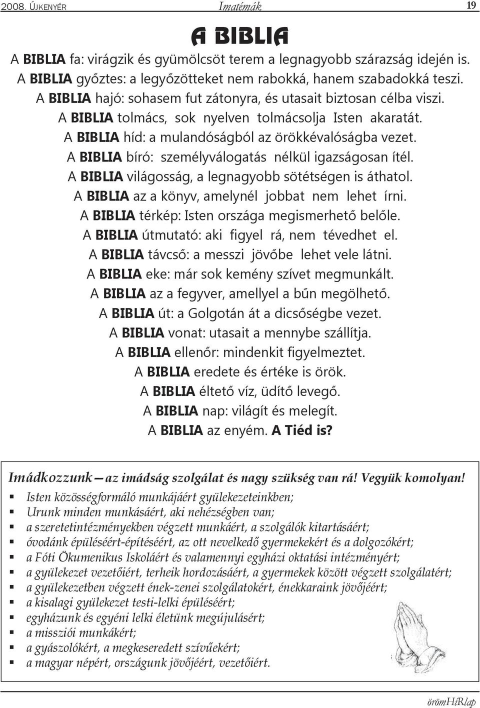 A BIBLIA bíró: személyválogatás nélkül igazságosan ítél. A BIBLIA világosság, a legnagyobb sötétségen is áthatol. A BIBLIA az a könyv, amelynél jobbat nem lehet írni.