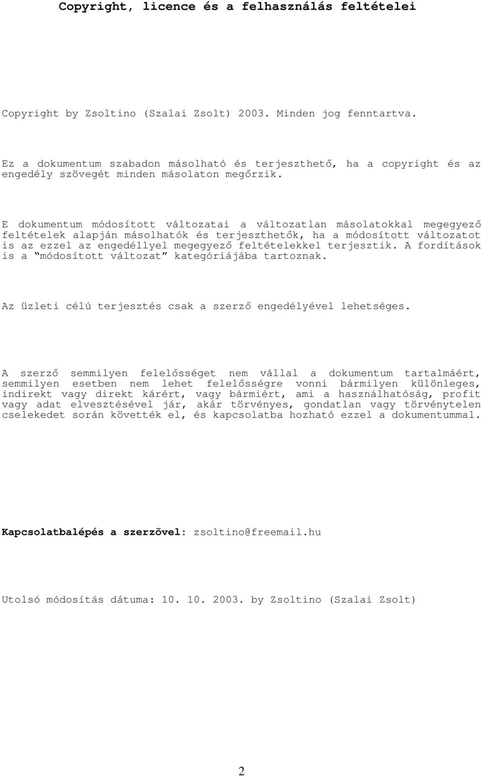 E dokumentum módosított változatai a változatlan másolatokkal megegyező feltételek alapján másolhatók és terjeszthetők, ha a módosított változatot is az ezzel az engedéllyel megegyező feltételekkel