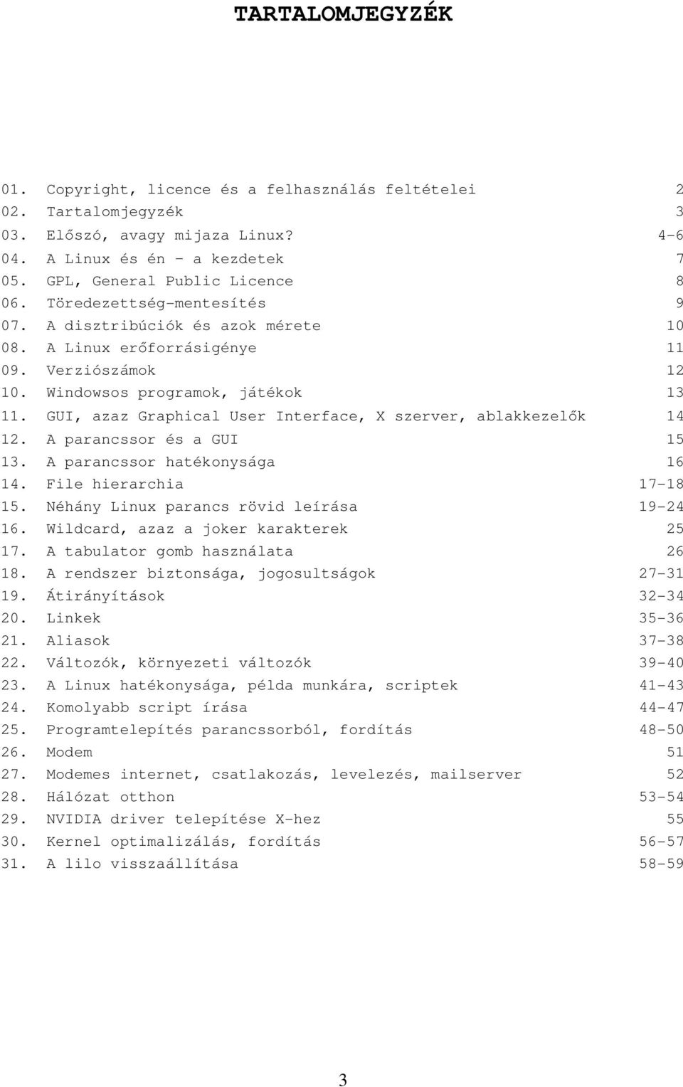 GUI, azaz Graphical User Interface, X szerver, ablakkezelők 14 12. A parancssor és a GUI 15 13. A parancssor hatékonysága 16 14. File hierarchia 17-18 15. Néhány Linux parancs rövid leírása 19-24 16.