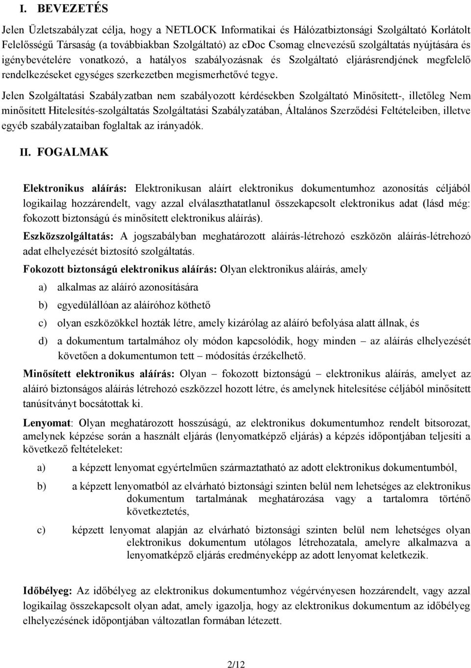 Jelen Szolgáltatási Szabályzatban nem szabályozott kérdésekben Szolgáltató Minősített-, illetőleg Nem minősített Hitelesítés-szolgáltatás Szolgáltatási Szabályzatában, Általános Szerződési