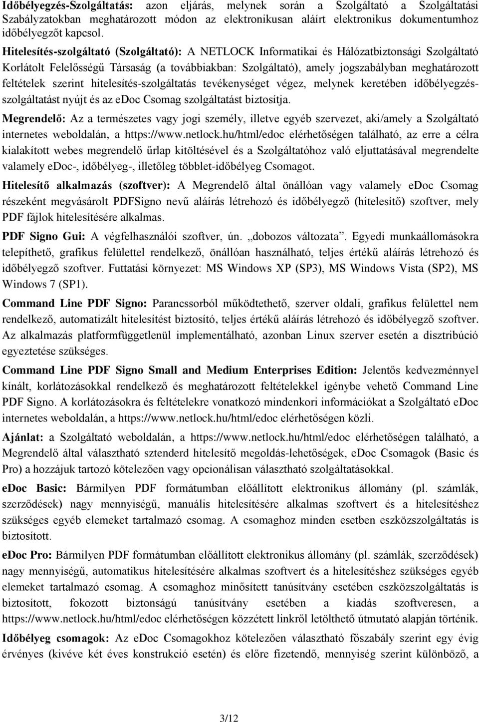 feltételek szerint hitelesítés-szolgáltatás tevékenységet végez, melynek keretében időbélyegzésszolgáltatást nyújt és az edoc Csomag szolgáltatást biztosítja.