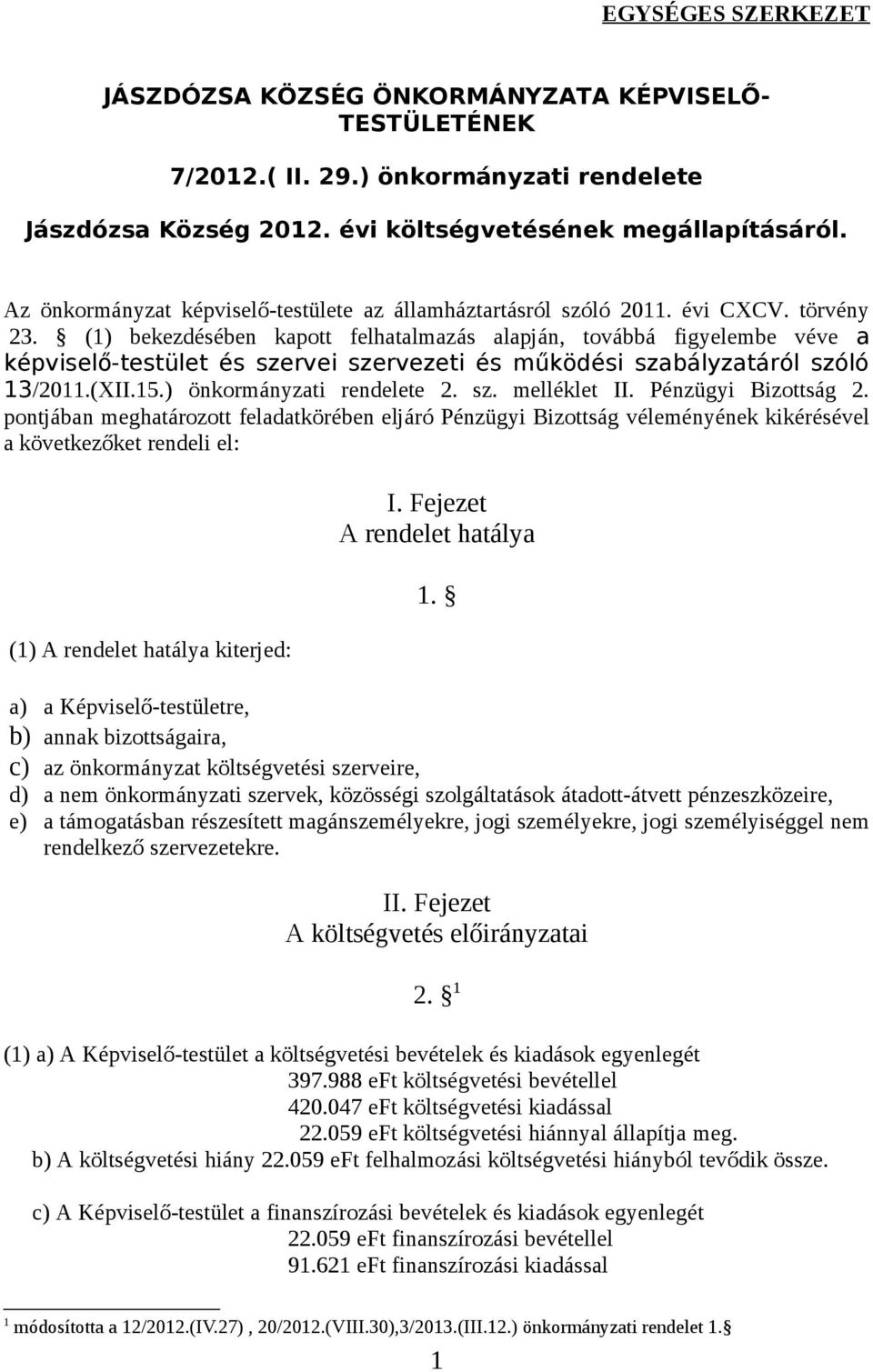 (1) bekezdésében kapott felhatalmazás alapján, továbbá figyelembe véve a képviselő-testület és szervei szervezeti és működési szabályzatáról szóló 13/2011.(XII.15.) önkormányzati rendelete 2. sz. melléklet II.