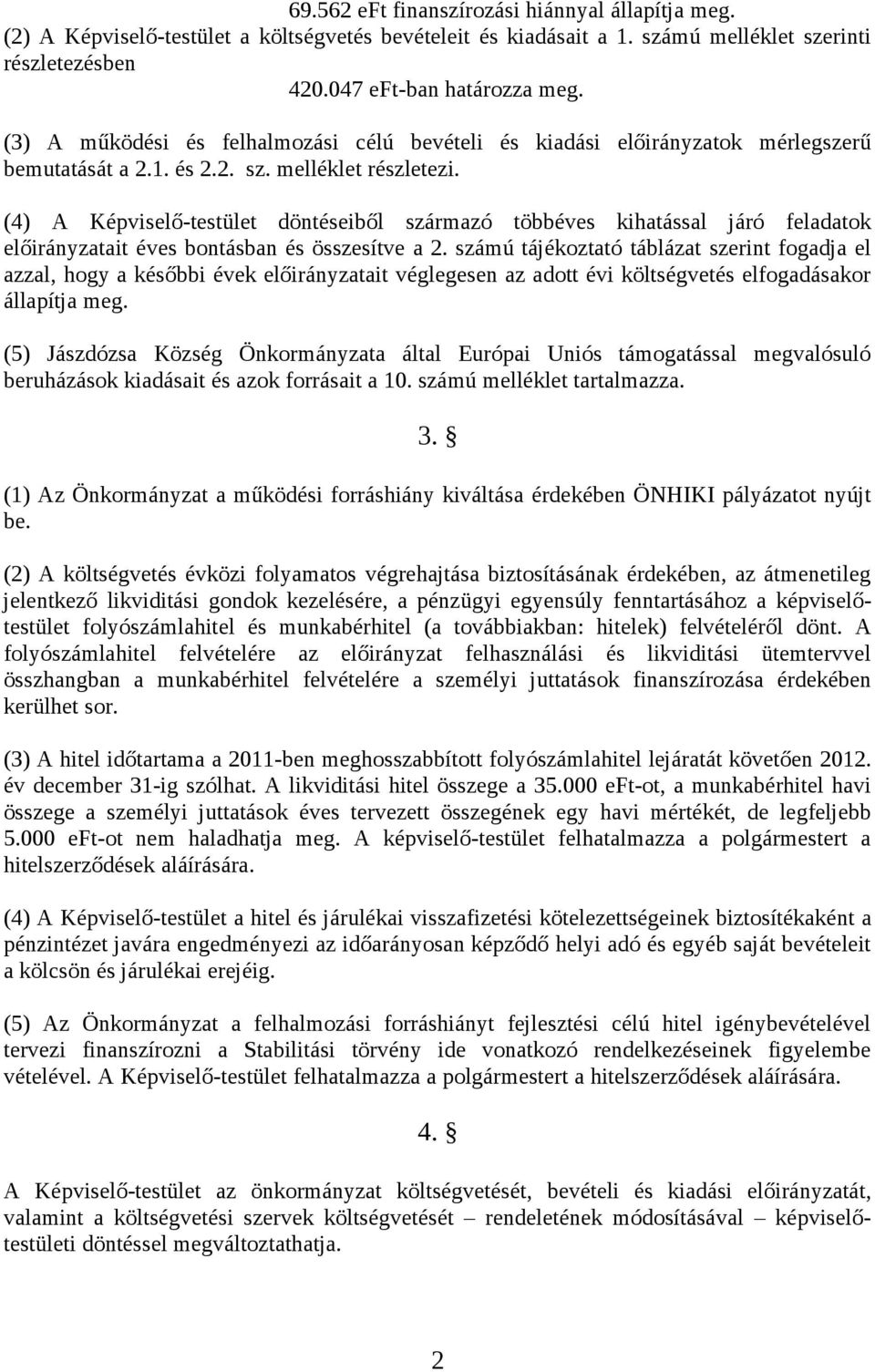 (4) A Képviselő-testület döntéseiből származó többéves kihatással járó feladatok előirányzatait éves bontásban és összesítve a 2.