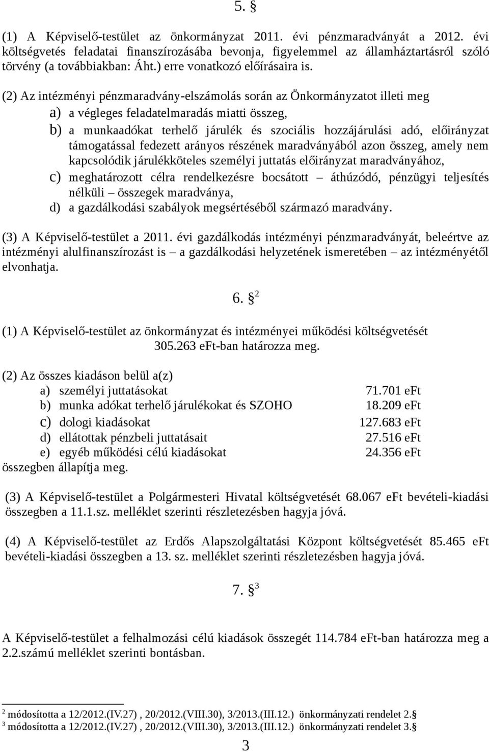 (2) Az intézményi pénzmaradvány-elszámolás során az Önkormányzatot illeti meg a) a végleges feladatelmaradás miatti összeg, b) a munkaadókat terhelő járulék és szociális hozzájárulási adó,