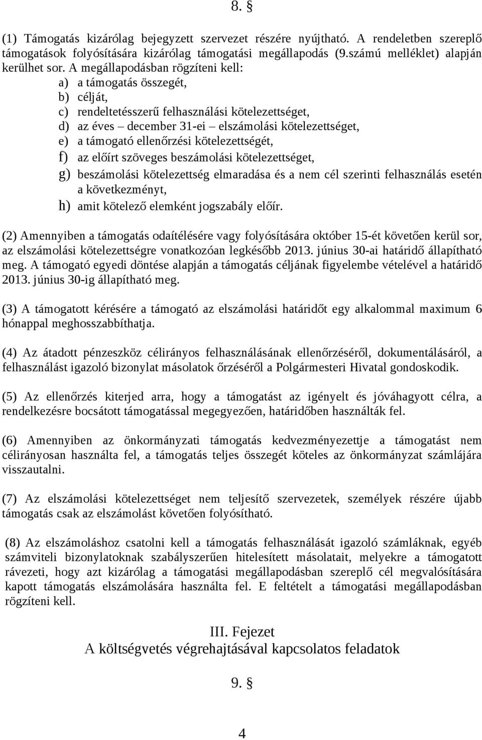 ellenőrzési kötelezettségét, f) az előírt szöveges beszámolási kötelezettséget, g) beszámolási kötelezettség elmaradása és a nem cél szerinti felhasználás esetén a következményt, h) amit kötelező