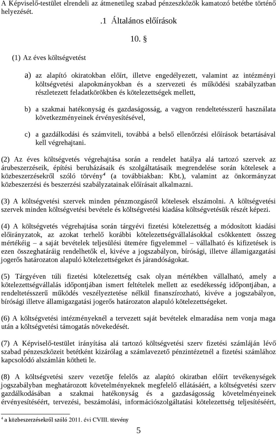 mellett, b) a szakmai hatékonyság és gazdaságosság, a vagyon rendeltetésszerű használata következményeinek érvényesítésével, c) a gazdálkodási és számviteli, továbbá a belső ellenőrzési előírások