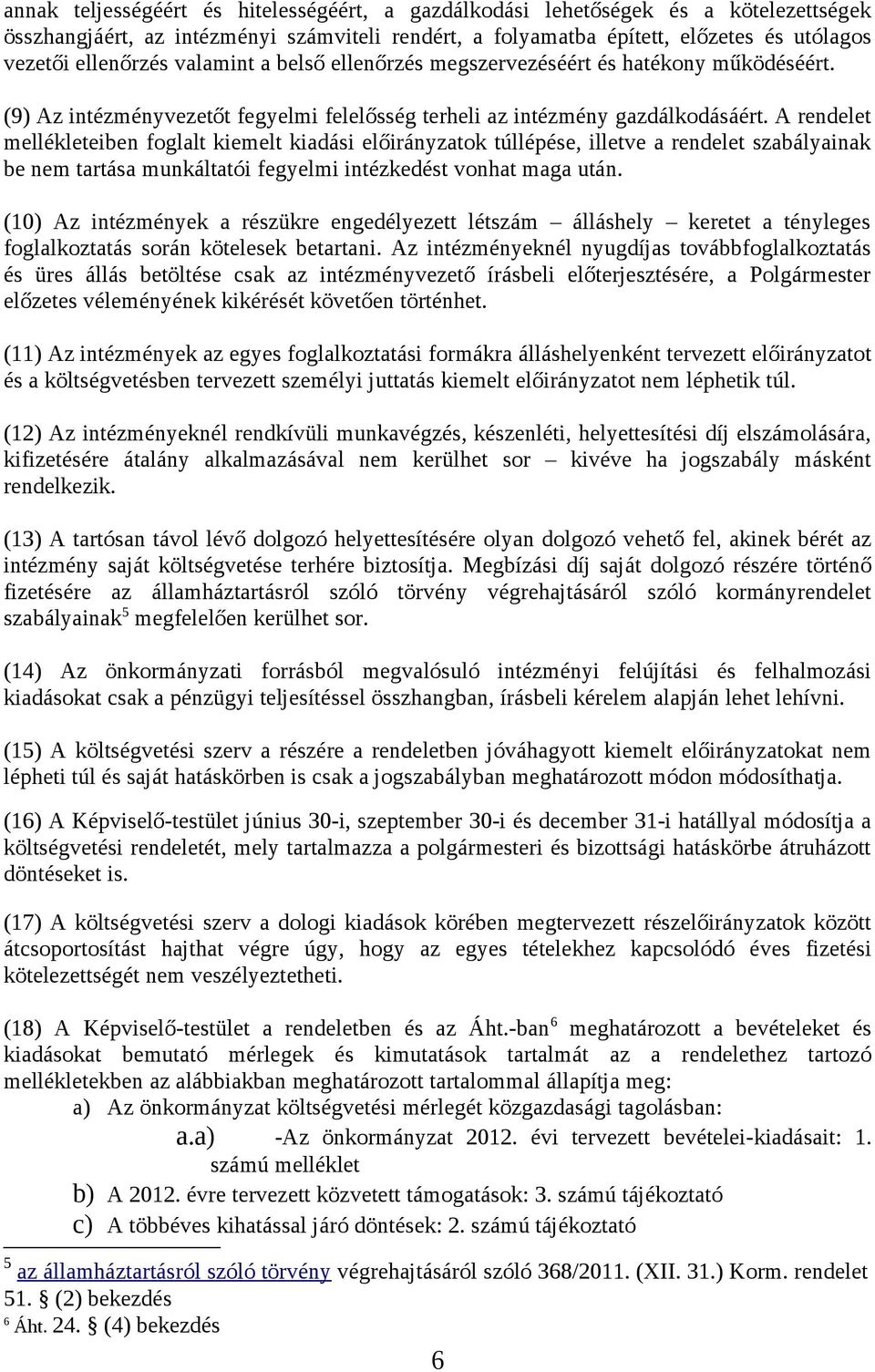 A rendelet mellékleteiben foglalt kiemelt kiadási előirányzatok túllépése, illetve a rendelet szabályainak be nem tartása munkáltatói fegyelmi intézkedést vonhat maga után.