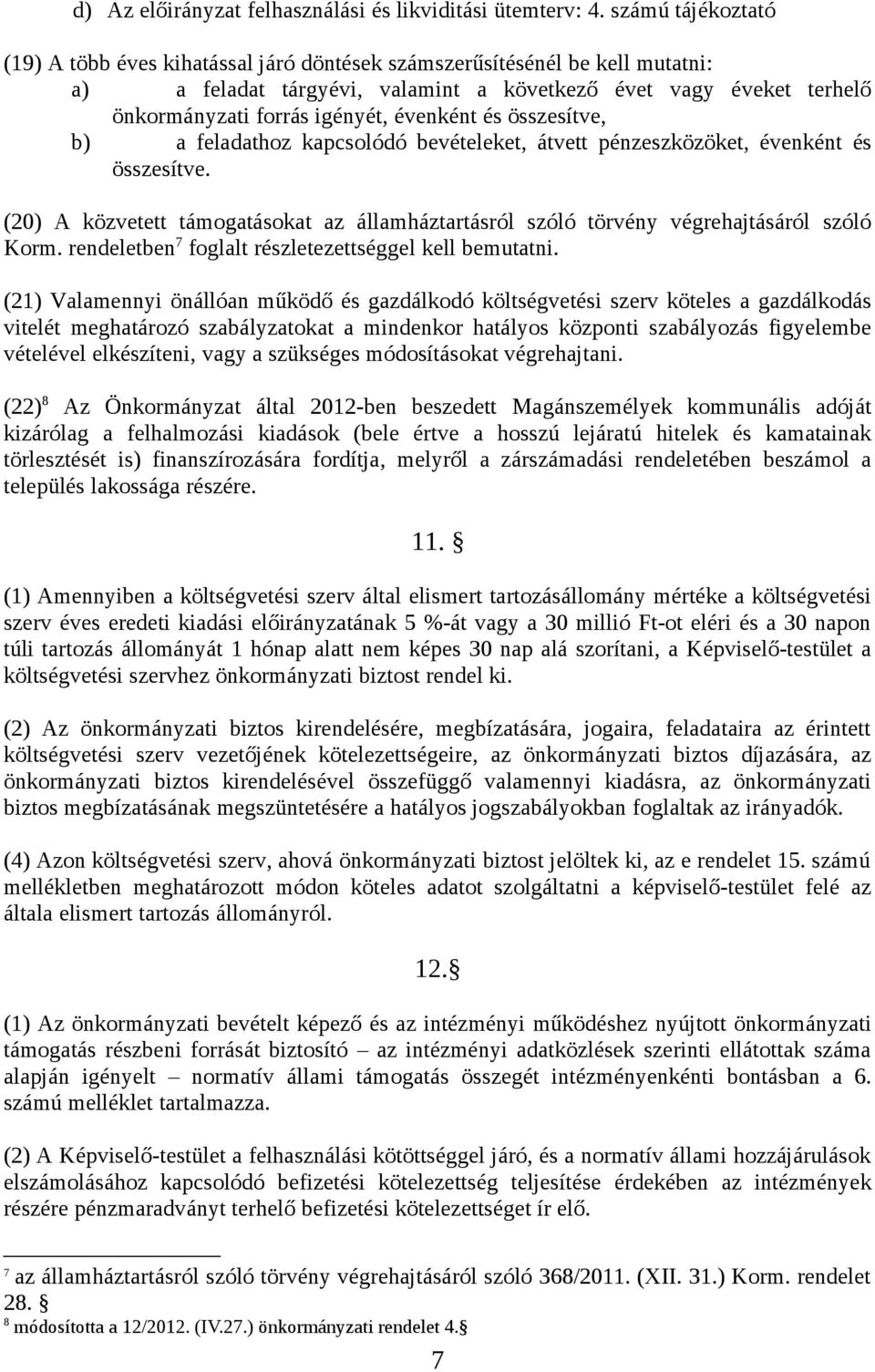 évenként és összesítve, b) a feladathoz kapcsolódó bevételeket, átvett pénzeszközöket, évenként és összesítve.