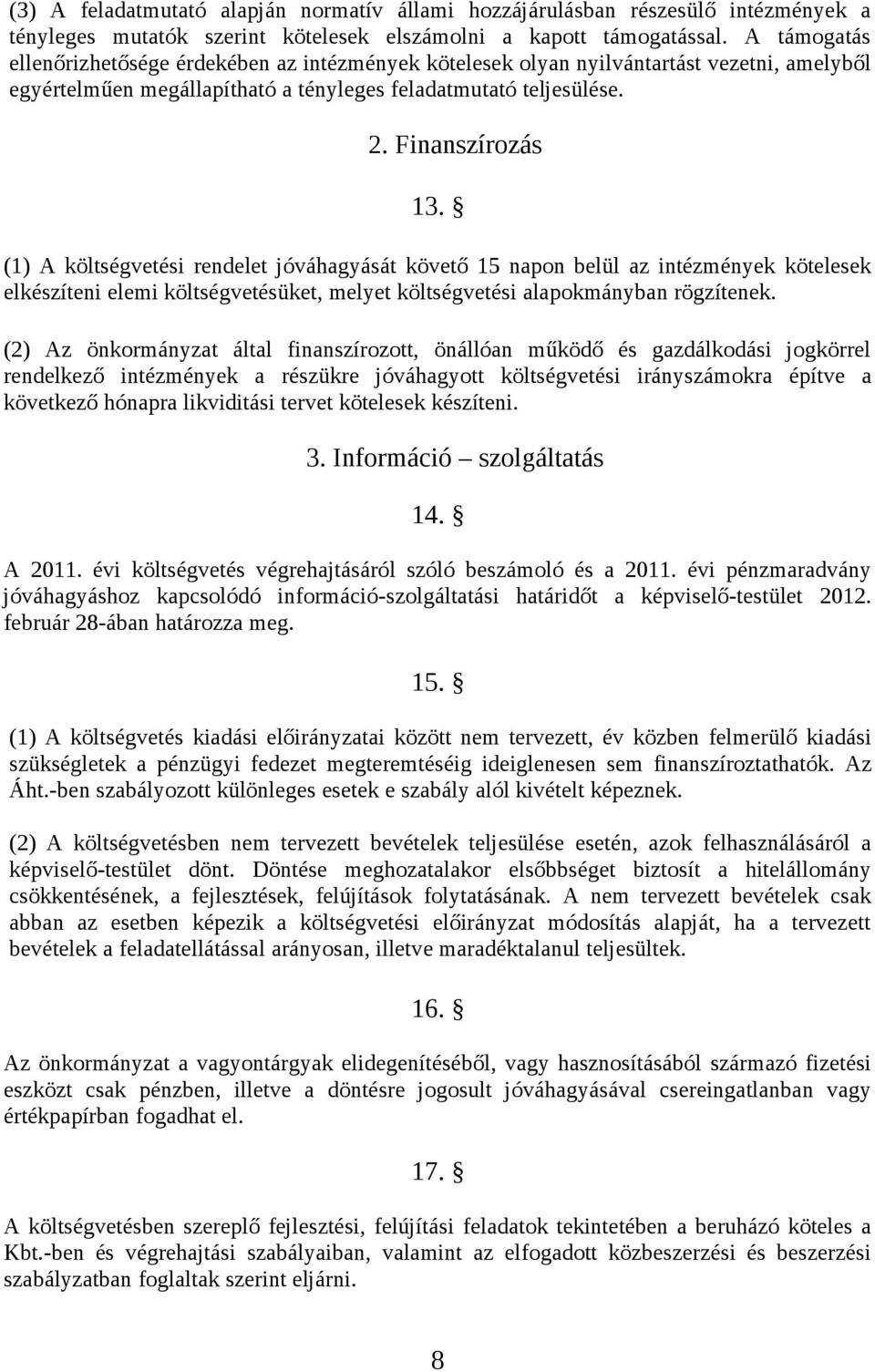 (1) A költségvetési rendelet jóváhagyását követő 15 napon belül az intézmények kötelesek elkészíteni elemi költségvetésüket, melyet költségvetési alapokmányban rögzítenek.