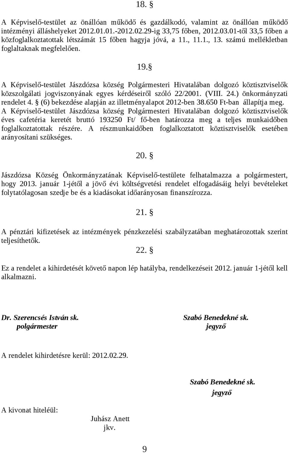 A Képviselő-testület Jászdózsa község Polgármesteri Hivatalában dolgozó köztisztviselők közszolgálati jogviszonyának egyes kérdéseiről szóló 22/2001. (VIII. 24.) önkormányzati rendelet 4.