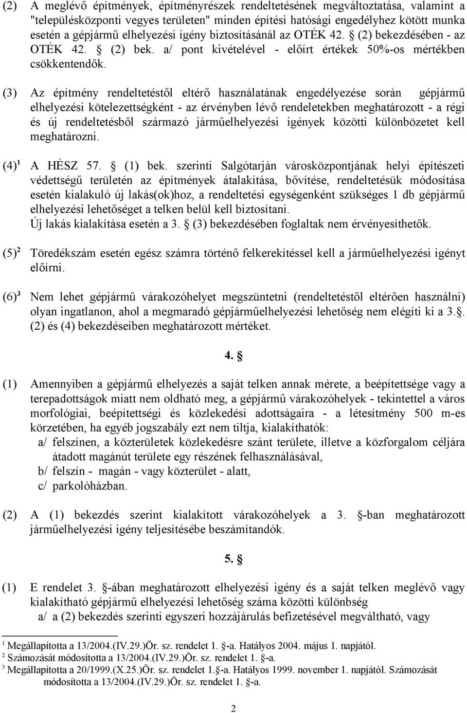 (3) Az építmény rendeltetéstől eltérő használatának engedélyezése során gépjármű elhelyezési kötelezettségként - az érvényben lévő rendeletekben meghatározott - a régi és új rendeltetésből származó