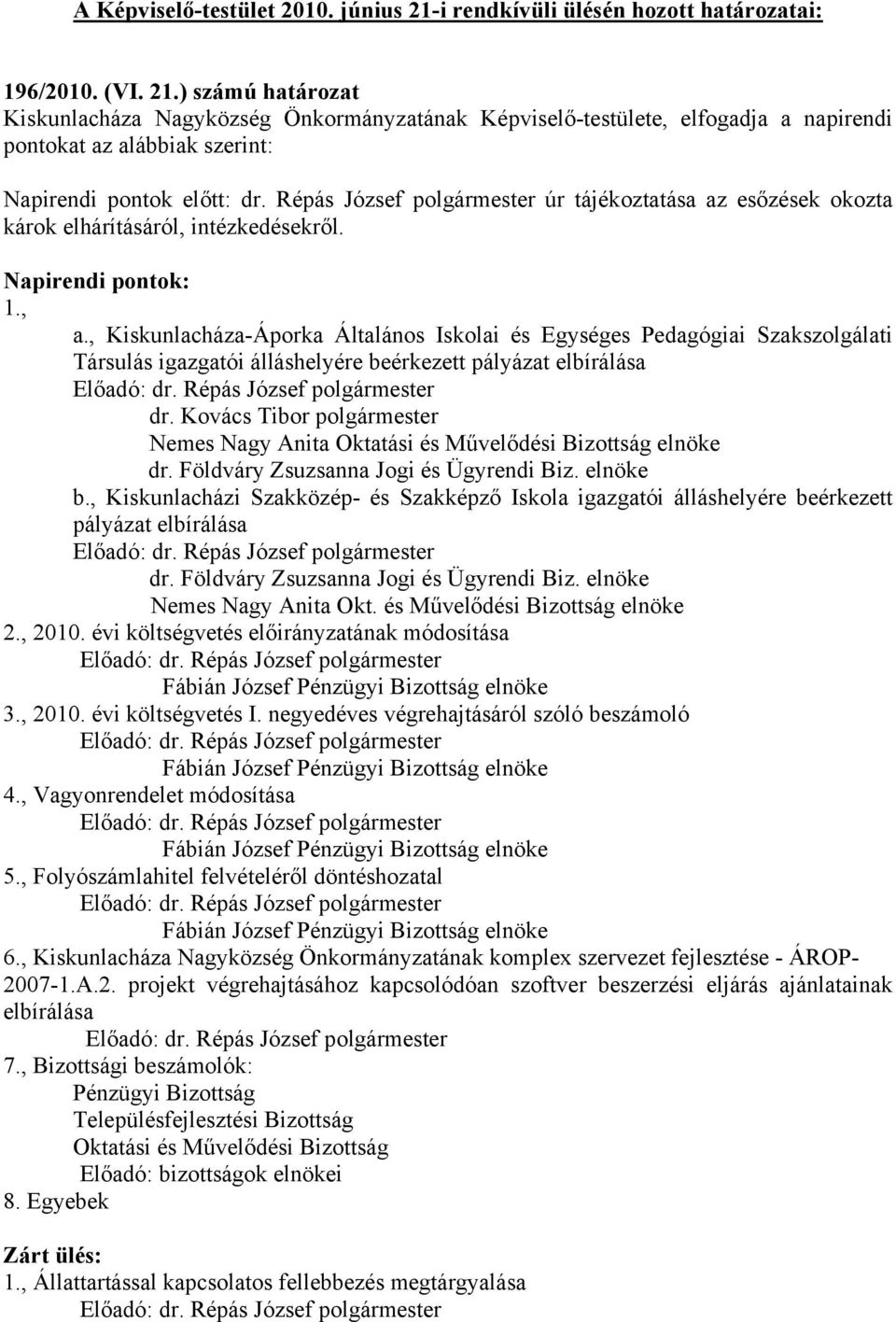 , Kiskunlacháza-Áporka Általános Iskolai és Egységes Pedagógiai Szakszolgálati Társulás igazgatói álláshelyére beérkezett pályázat elbírálása dr.