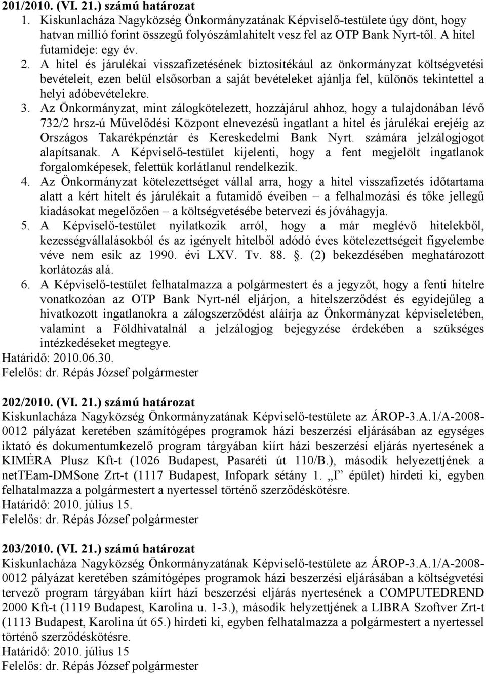 A hitel és járulékai visszafizetésének biztosítékául az önkormányzat költségvetési bevételeit, ezen belül elsősorban a saját bevételeket ajánlja fel, különös tekintettel a helyi adóbevételekre. 3.