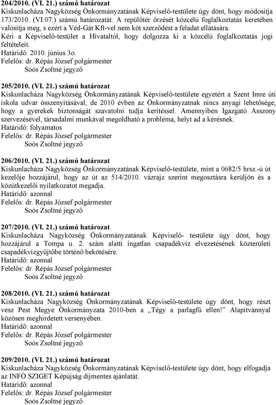 Kéri a Képviselő-testület a Hivataltól, hogy dolgozza ki a közcélú foglalkoztatás jogi feltételeit. Határidő: 2010. június 3o. 205/2010. (VI. 21.