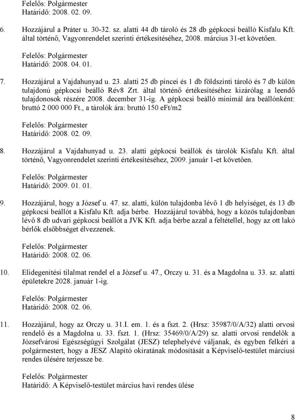 által történő értékesítéséhez kizárólag a leendő tulajdonosok részére 2008. december 31-ig. A gépkocsi beálló minimál ára beállónként: bruttó 2 000 000 Ft.