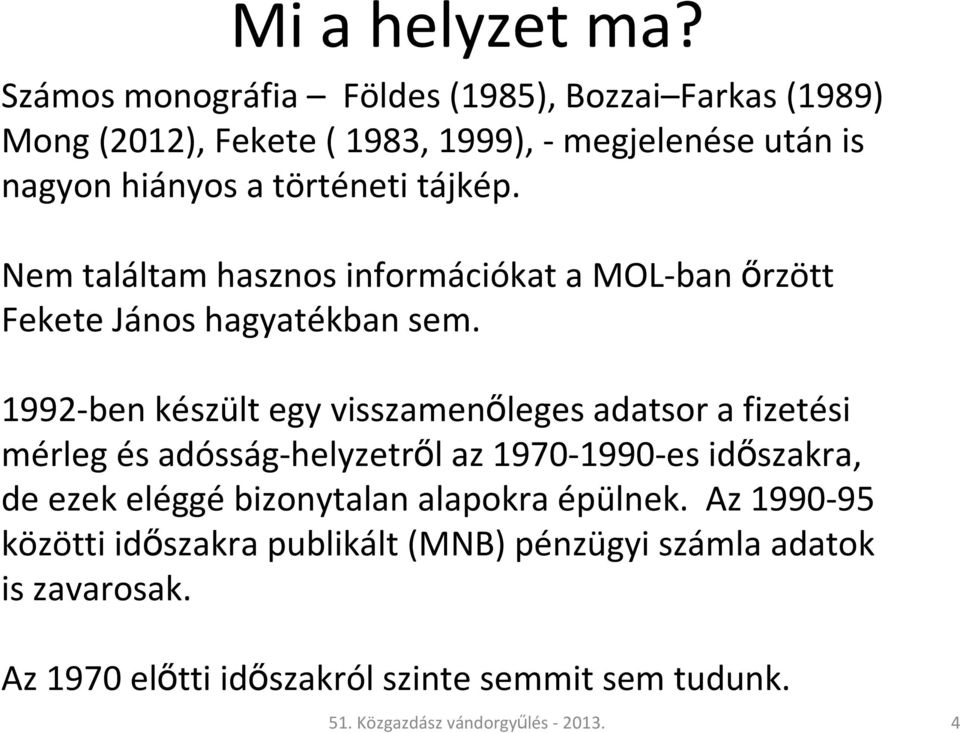 tájkép. Nem találtam hasznos információkat a MOL-ban őrzött Fekete János hagyatékban sem.