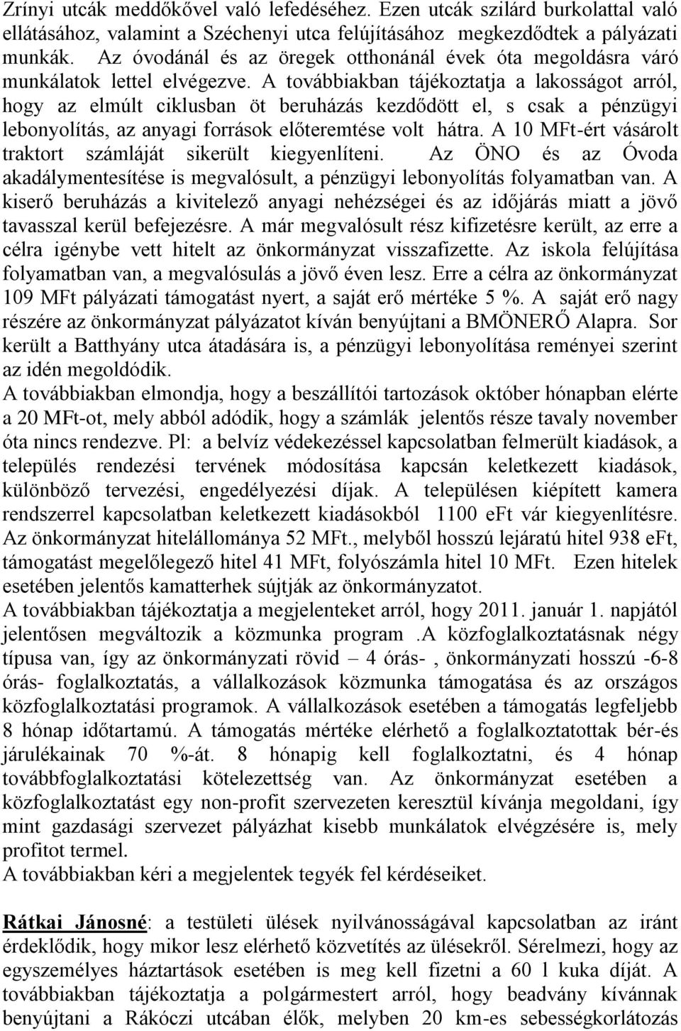 A továbbiakban tájékoztatja a lakosságot arról, hogy az elmúlt ciklusban öt beruházás kezdődött el, s csak a pénzügyi lebonyolítás, az anyagi források előteremtése volt hátra.