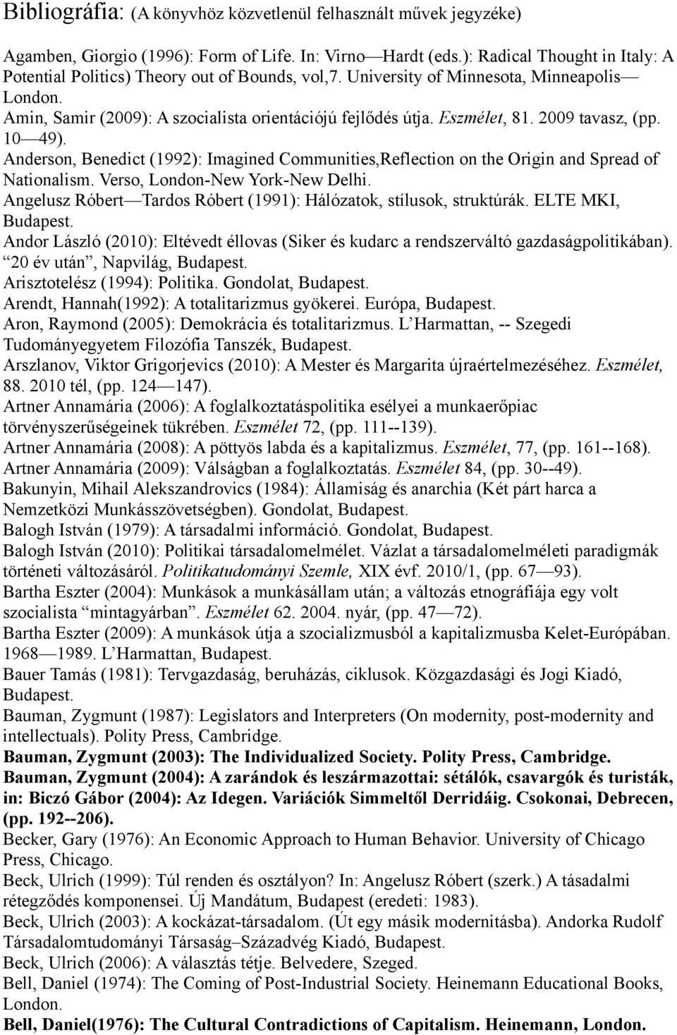 2009 tavasz, (pp. 10 49). Anderson, Benedict (1992): Imagined Communities,Reflection on the Origin and Spread of Nationalism. Verso, London-New York-New Delhi.