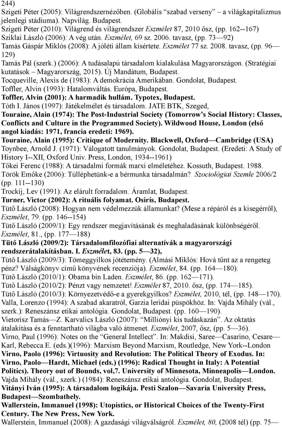 73 92) Tamás Gáspár Miklós (2008): A jóléti állam kísértete. Eszmélet 77 sz. 2008. tavasz, (pp. 96 129) Tamás Pál (szerk.) (2006): A tudásalapú társadalom kialakulása Magyarországon.