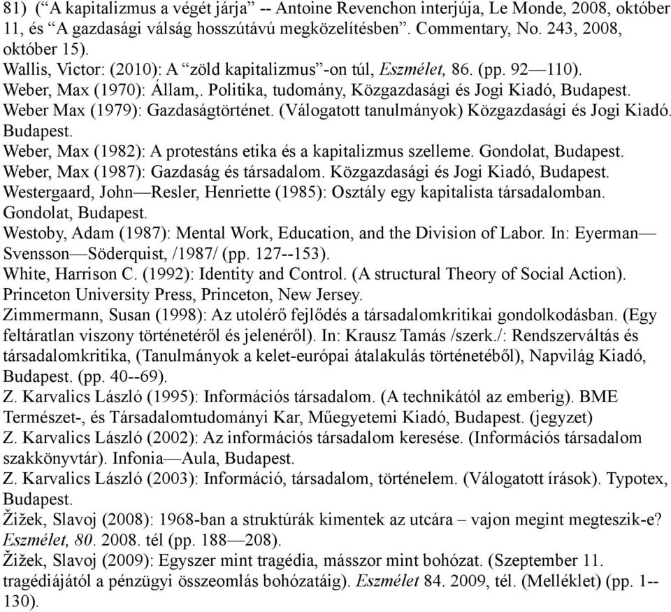 (Válogatott tanulmányok) Közgazdasági és Jogi Kiadó. Weber, Max (1982): A protestáns etika és a kapitalizmus szelleme. Gondolat, Weber, Max (1987): Gazdaság és társadalom.