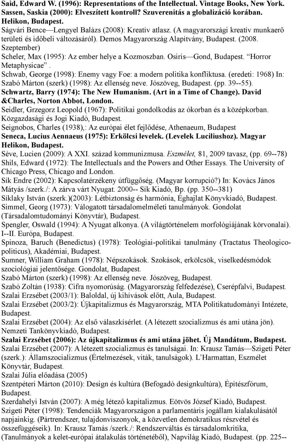 Szeptember) Scheler, Max (1995): Az ember helye a Kozmoszban. Osiris Gond, Horror Metaphysicae. Schwab, George (1998): Enemy vagy Foe: a modern politika konfliktusa.